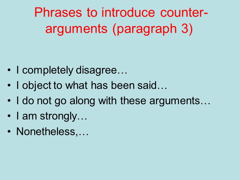 Phrases to introduce counter-arguments (paragraph 3) I completely disagree… I object to what Phrases to introduce counter-arguments (paragraph 3) I completely disagree… I object to what